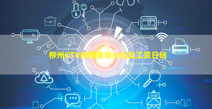 柳州KTV招聘夜场小仙女工资日结